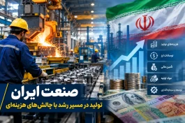 صنعت ایران ؛ تولید در مسیر رشد با چالش‌های هزینه‌ای